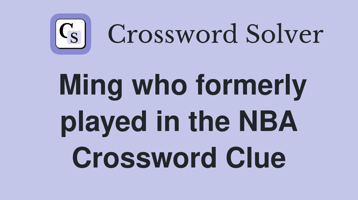 Ming who formerly played in the NBA Crossword Clue