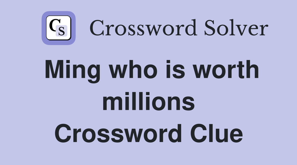 Ming who is worth millions Crossword Clue