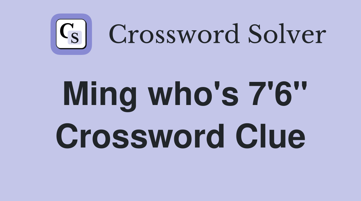 Ming who's 7'6" Crossword Clue