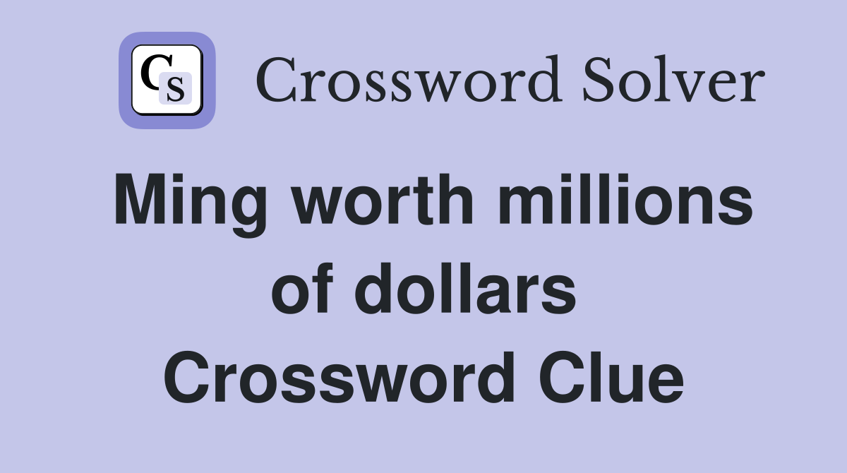 Ming worth millions of dollars Crossword Clue