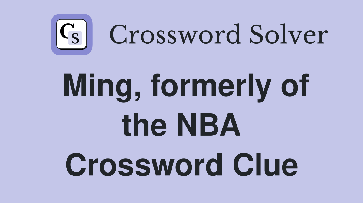 Ming, formerly of the NBA Crossword Clue