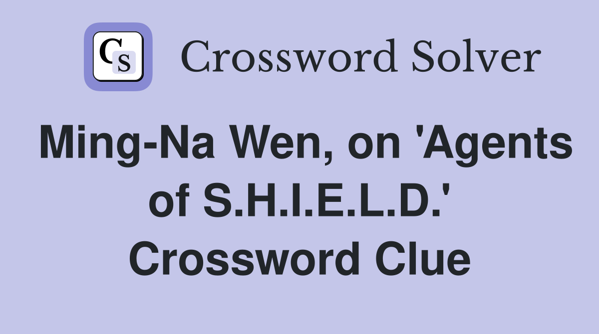 Ming-Na Wen, on 'Agents of S.H.I.E.L.D.' Crossword Clue