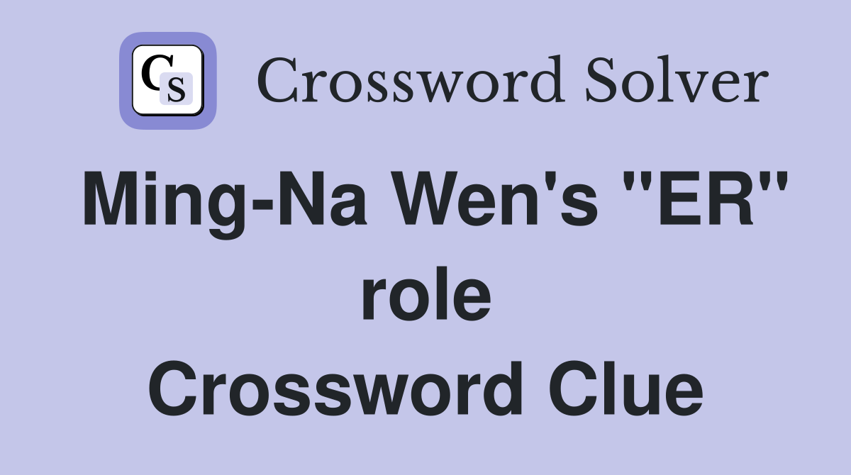 Ming-Na Wen's "ER" role Crossword Clue