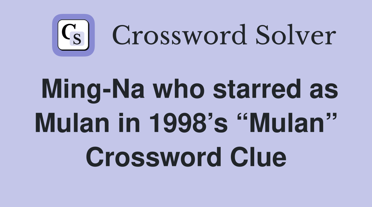 Ming-Na who starred as Mulan in 1998’s “Mulan” Crossword Clue