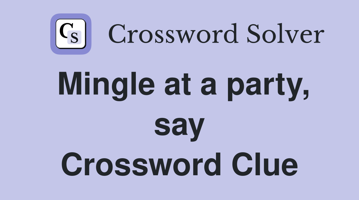 Mingle at a party, say Crossword Clue