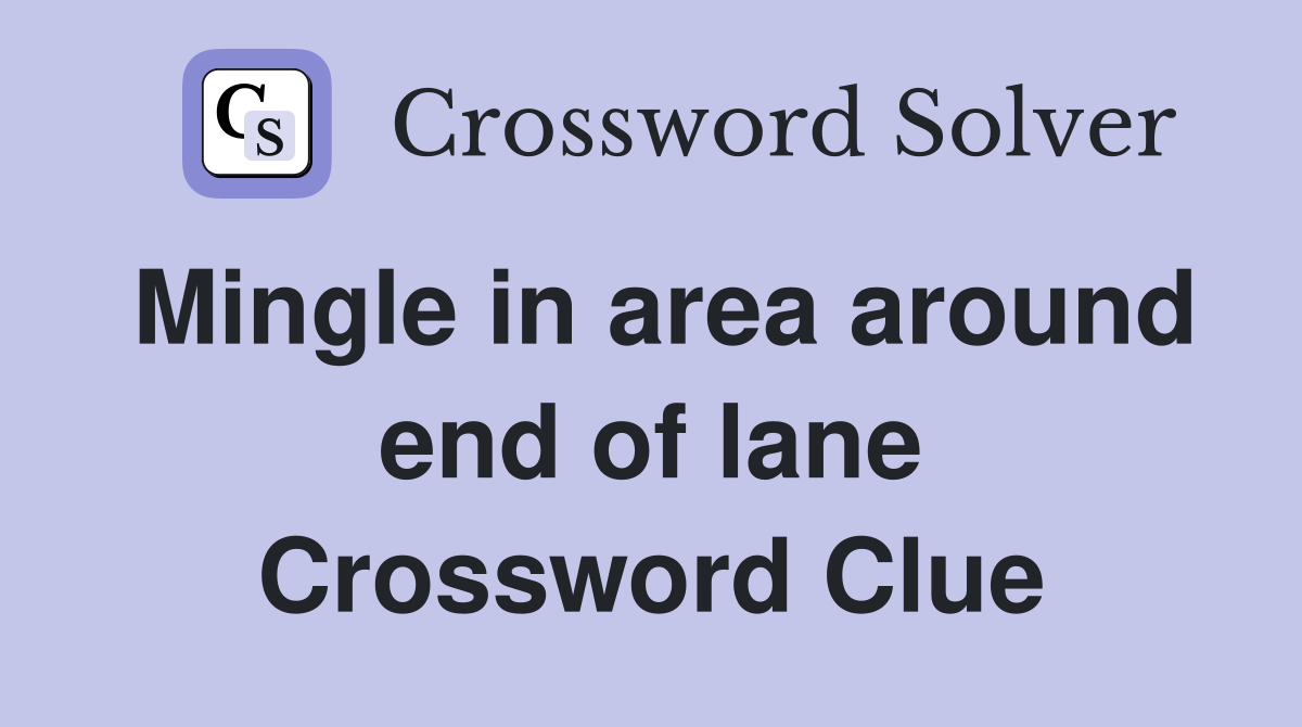 Mingle in area around end of lane Crossword Clue
