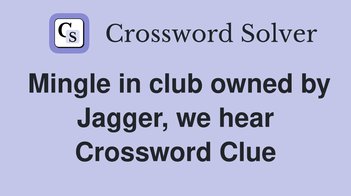 Mingle in club owned by Jagger, we hear Crossword Clue