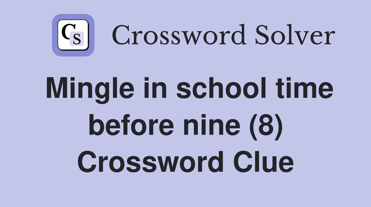 Mingle in school time before nine (8) Crossword Clue