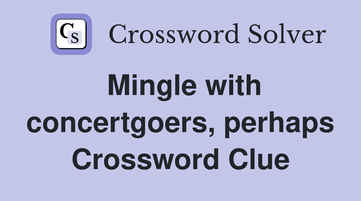 Mingle with concertgoers, perhaps Crossword Clue