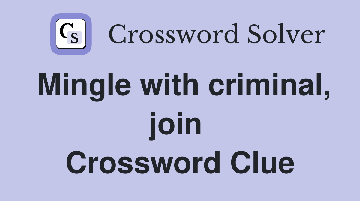 Mingle with criminal, join  Crossword Clue