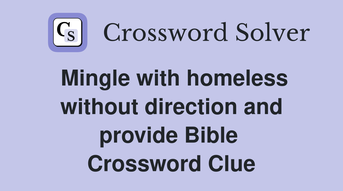 Mingle with homeless without direction and provide Bible  Crossword Clue