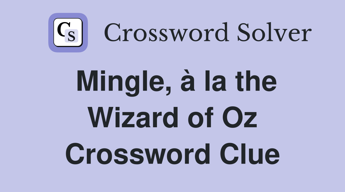 Mingle, à la the Wizard of Oz Crossword Clue