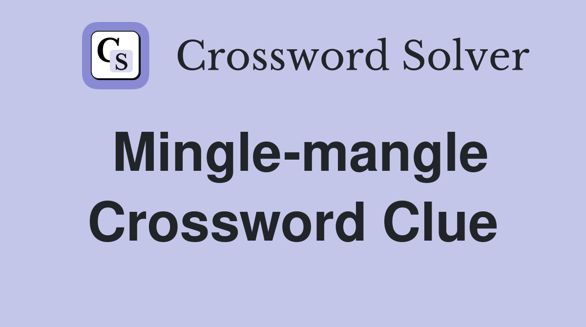 Mingle-mangle Crossword Clue