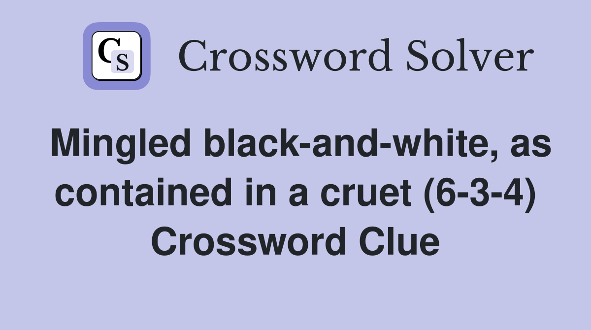 Mingled black-and-white, as contained in a cruet (6-3-4) Crossword Clue
