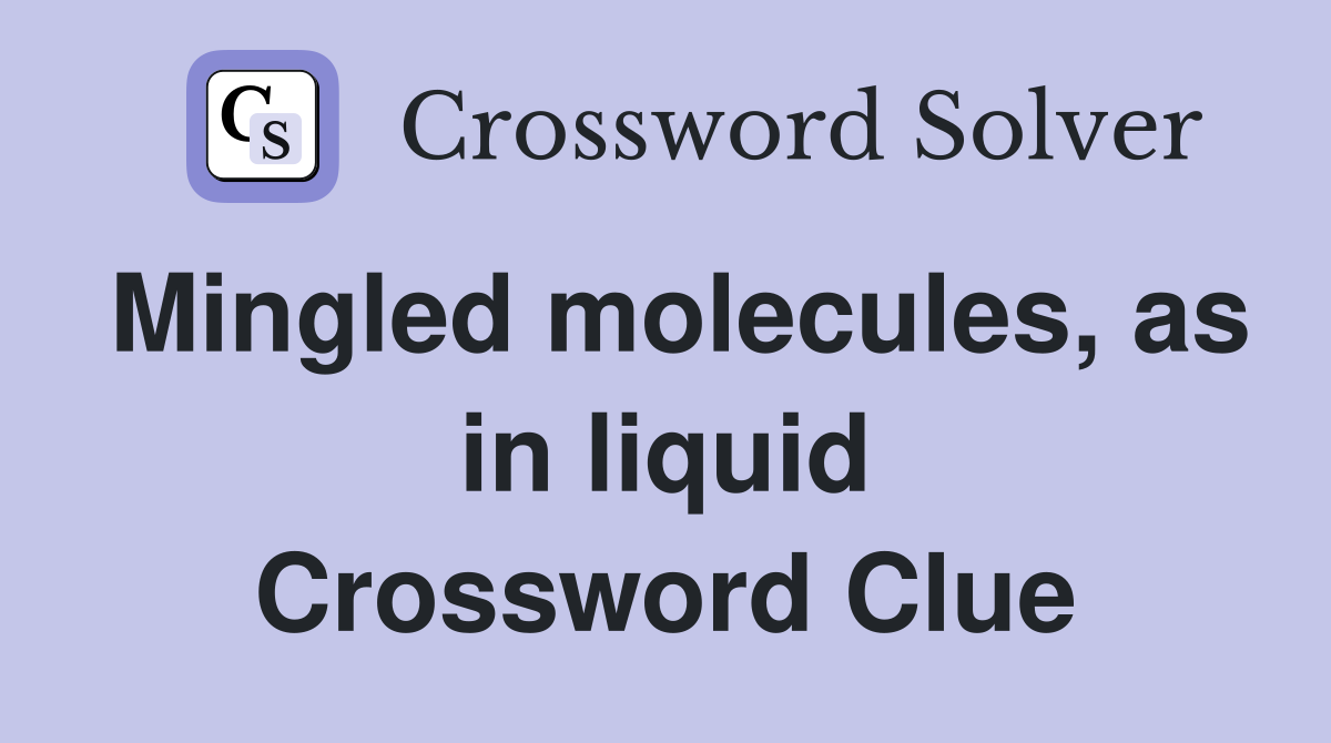 Mingled molecules, as in liquid Crossword Clue