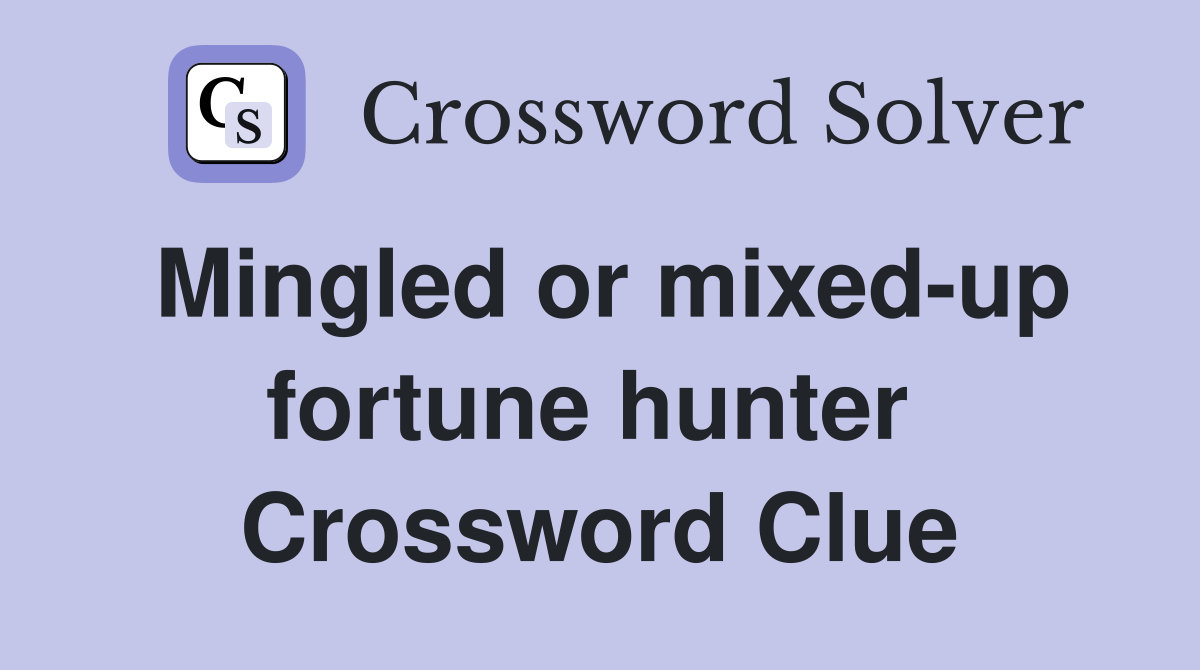 Mingled or mixed-up fortune hunter  Crossword Clue