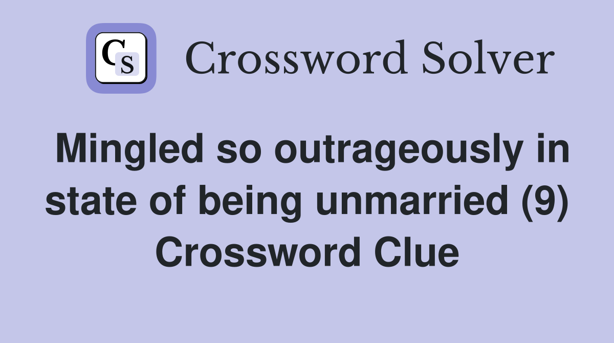 Mingled so outrageously in state of being unmarried (9) Crossword Clue