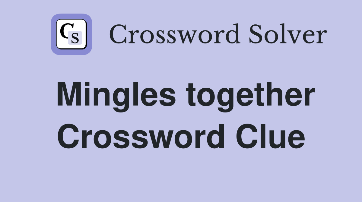 Mingles together Crossword Clue