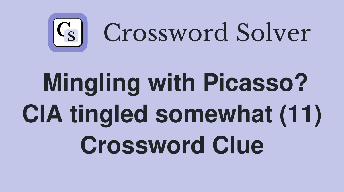 Mingling with Picasso? CIA tingled somewhat (11) Crossword Clue