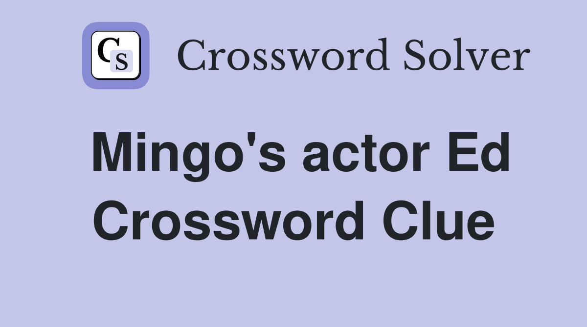 Mingo's actor Ed Crossword Clue