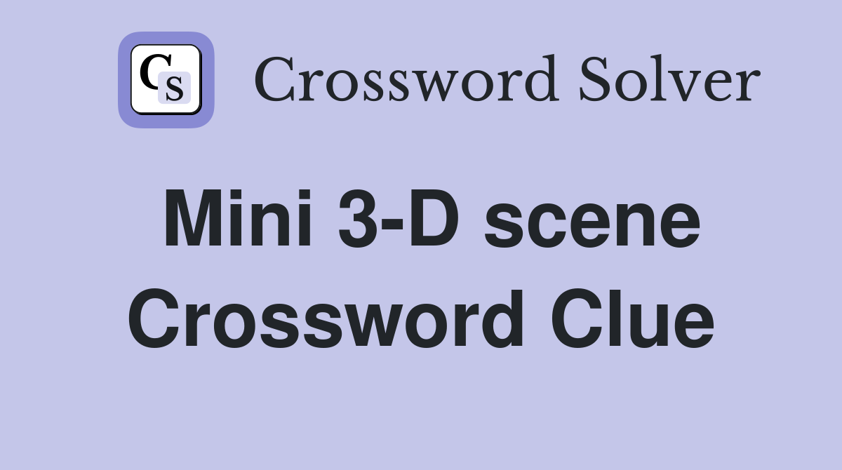 Mini 3-D scene Crossword Clue