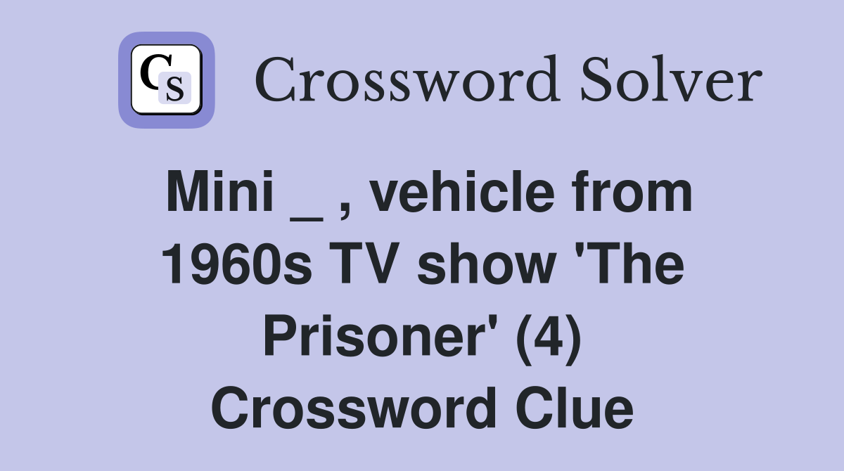 Mini _ , vehicle from 1960s TV show 'The Prisoner' (4) Crossword Clue