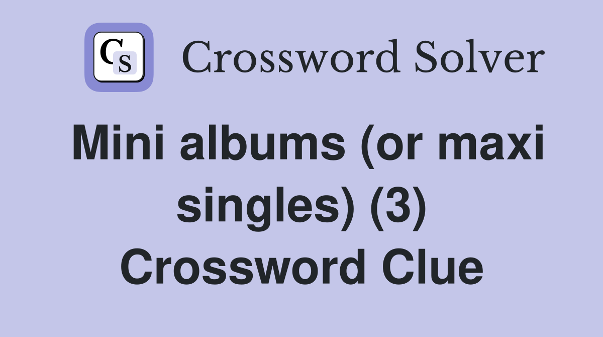 Mini albums (or maxi singles) (3) Crossword Clue