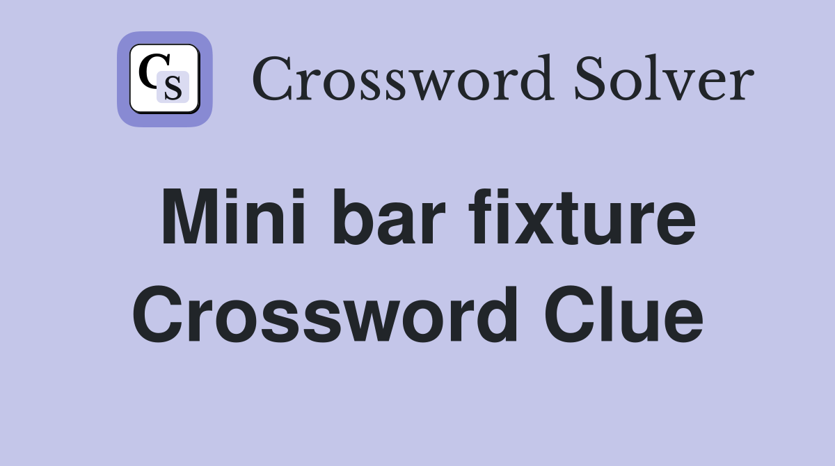 Mini bar fixture Crossword Clue