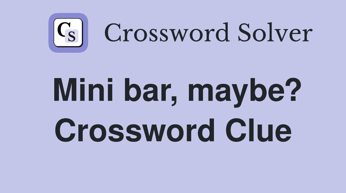 Mini bar, maybe? Crossword Clue