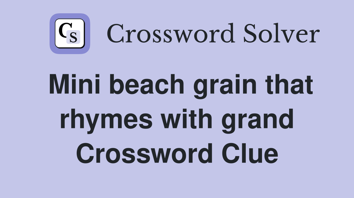 Mini beach grain that rhymes with grand Crossword Clue