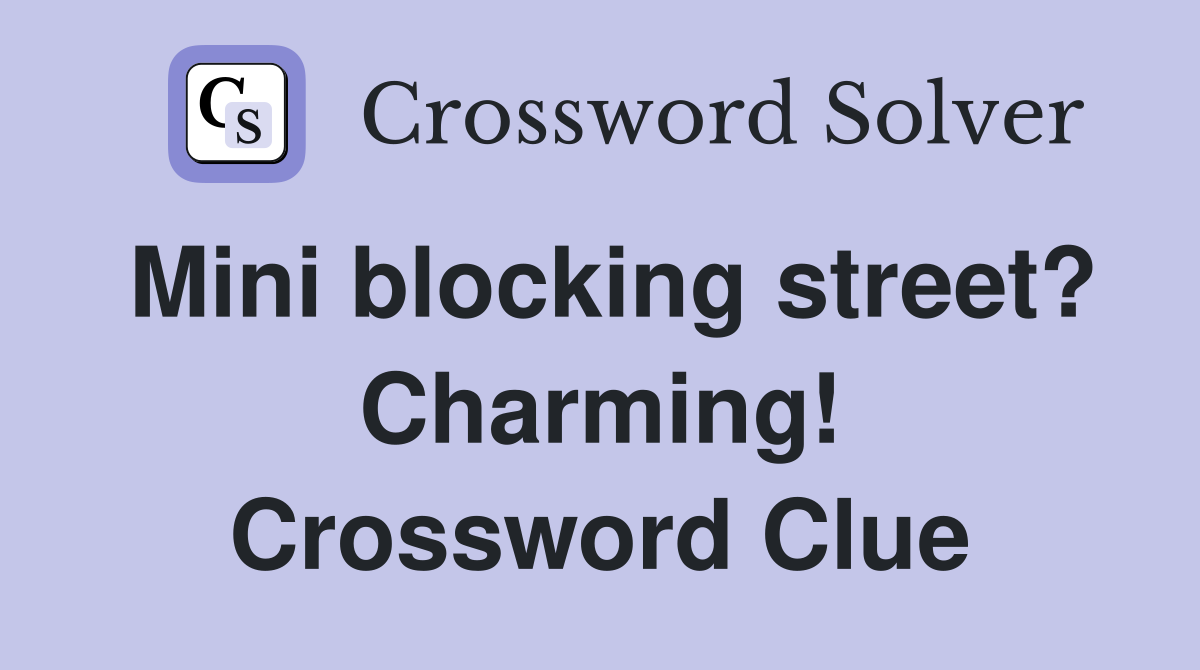 Mini blocking street? Charming! Crossword Clue