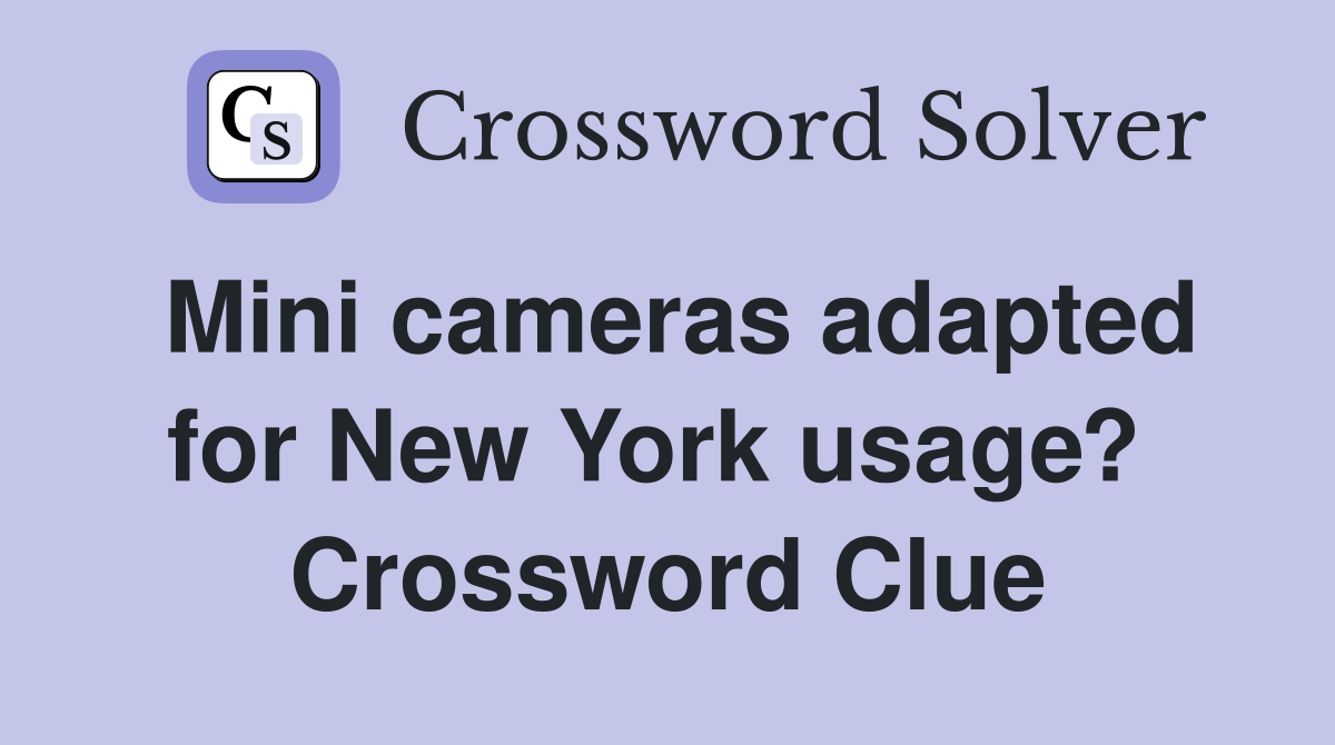 Mini cameras adapted for New York usage?  Crossword Clue