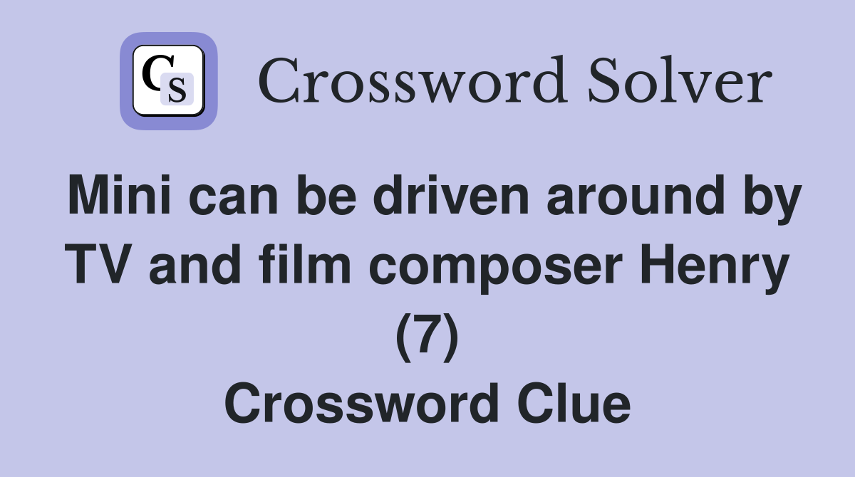 Mini can be driven around by TV and film composer Henry (7) Crossword Clue