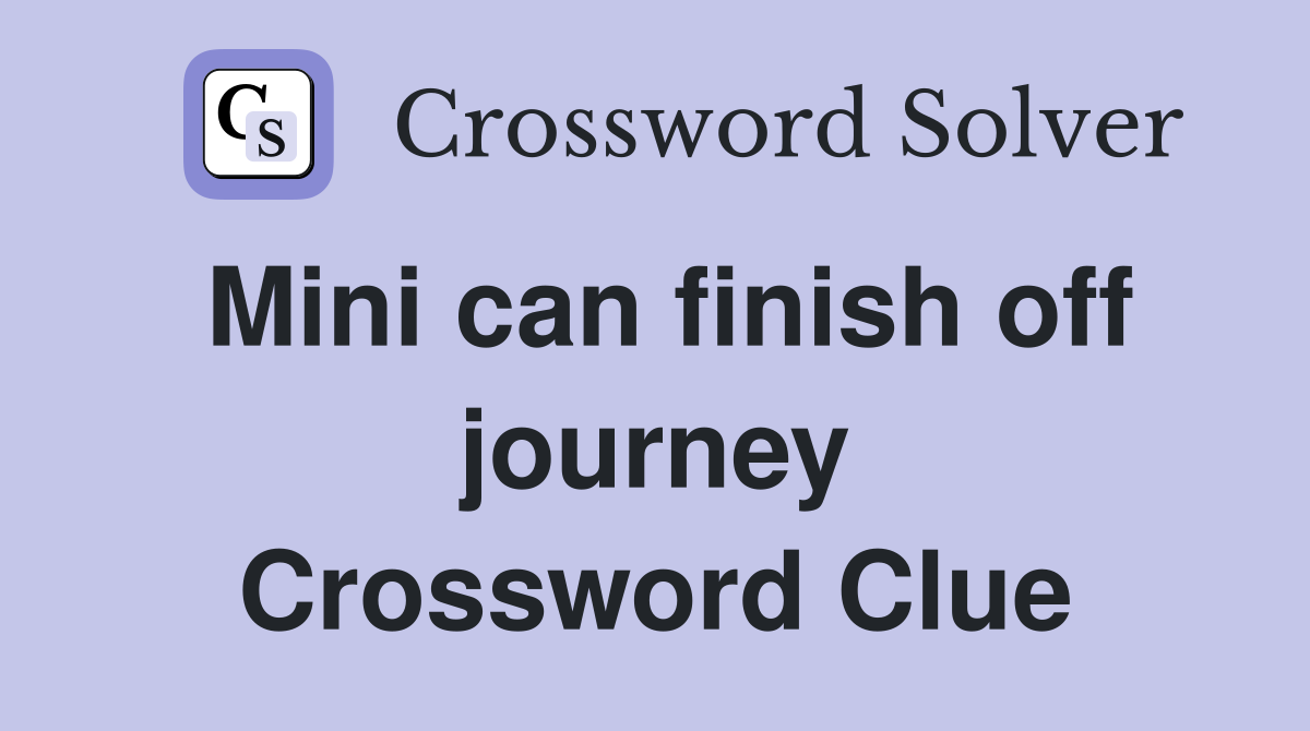 Mini can finish off journey Crossword Clue