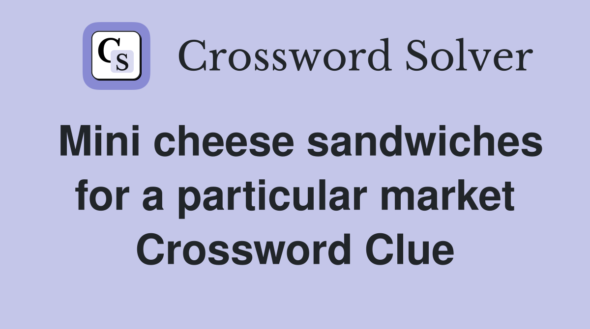 Mini cheese sandwiches for a particular market Crossword Clue