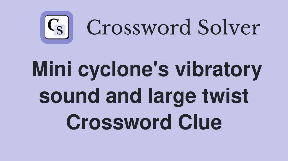 Mini cyclone's vibratory sound and large twist Crossword Clue