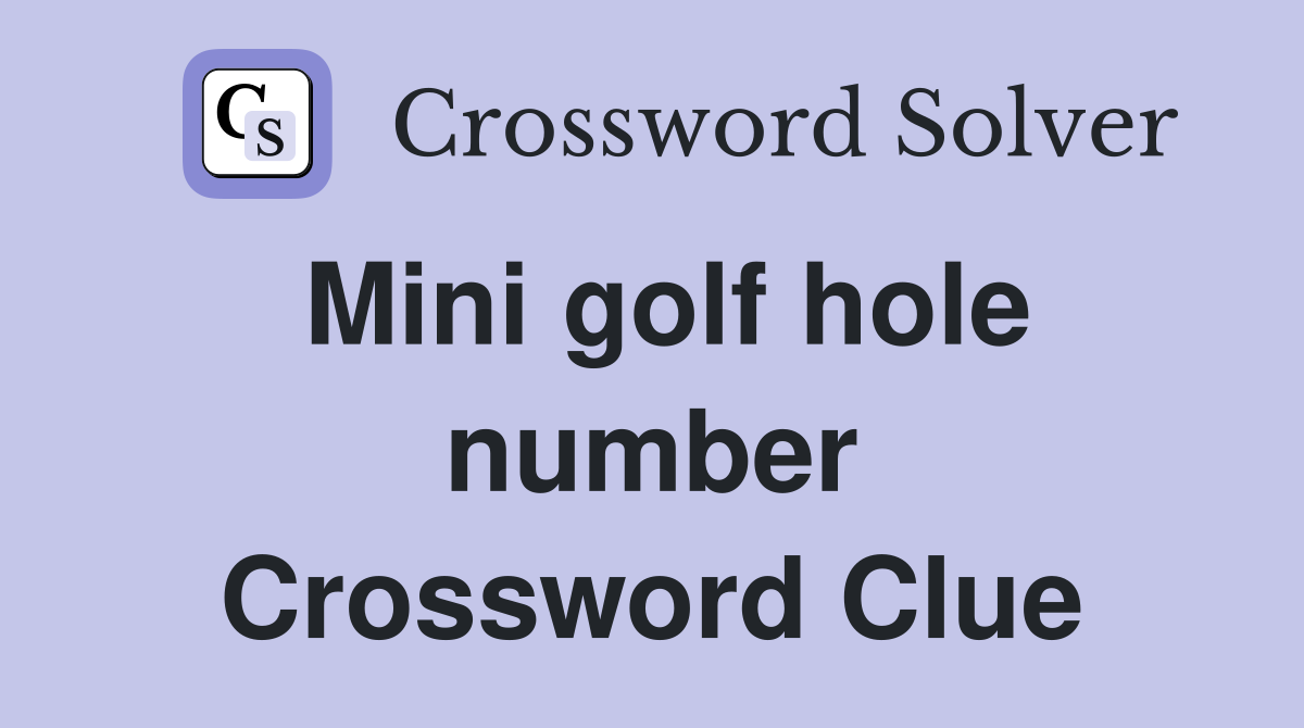 Mini golf hole number Crossword Clue