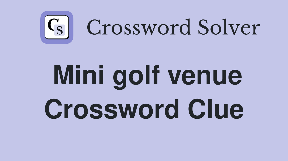Mini golf venue Crossword Clue