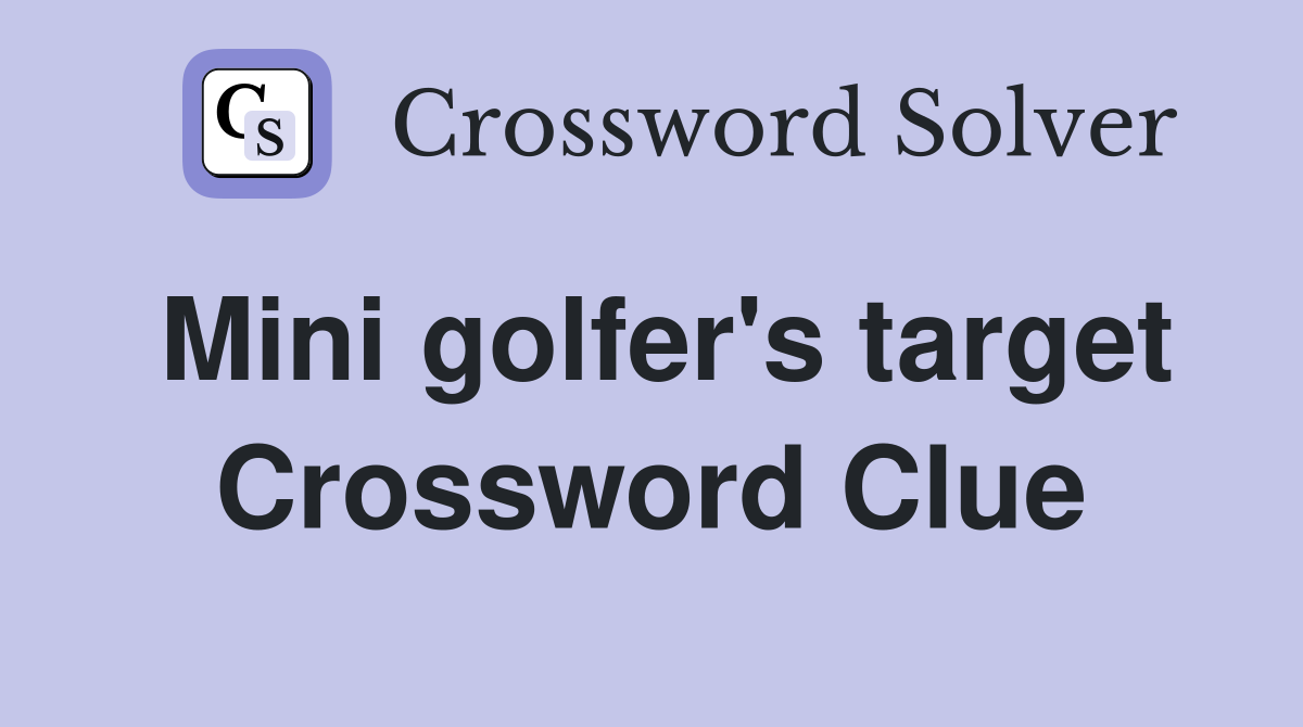 Mini golfer's target Crossword Clue