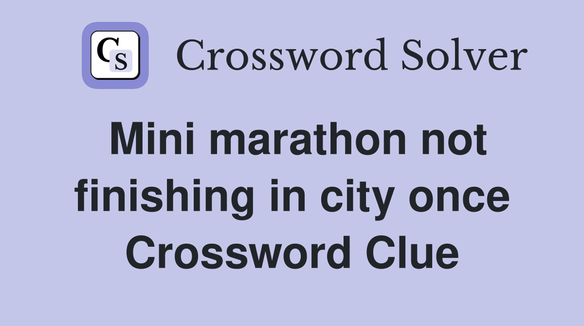 Mini marathon not finishing in city once Crossword Clue