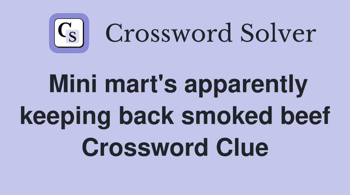 Mini mart's apparently keeping back smoked beef Crossword Clue