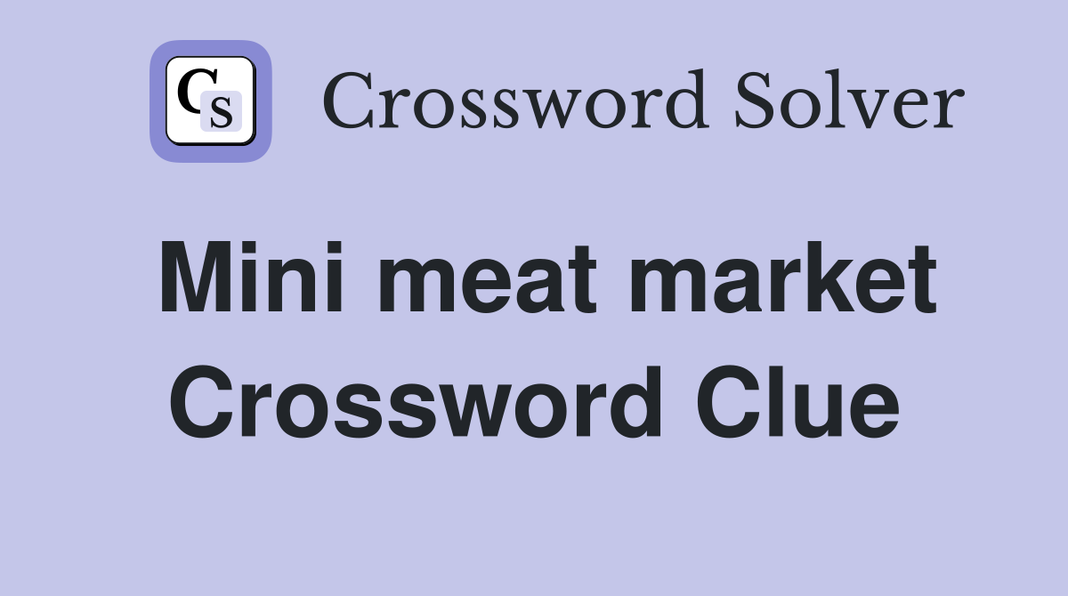 Mini meat market Crossword Clue