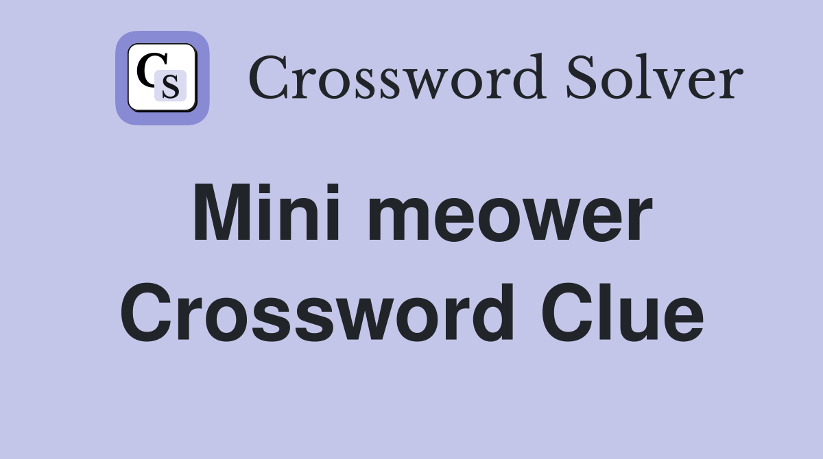 Mini meower Crossword Clue