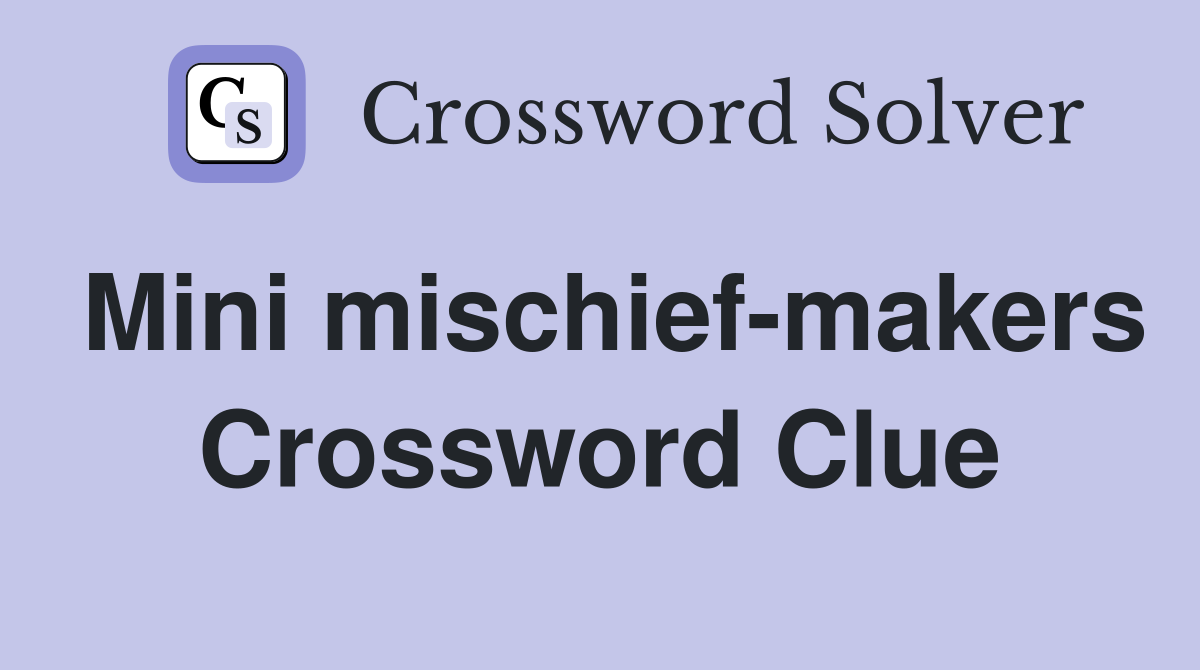 Mini mischief-makers Crossword Clue