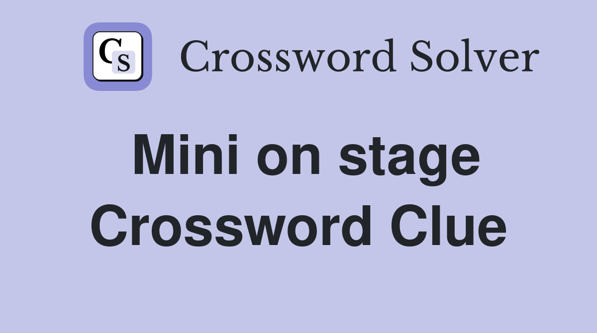 Mini on stage Crossword Clue