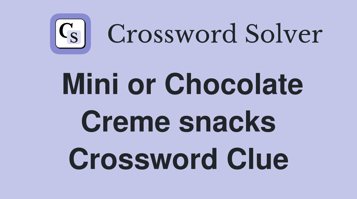 Mini or Chocolate Creme snacks Crossword Clue