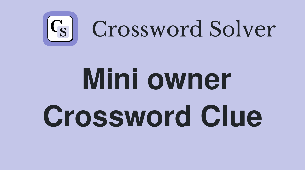 Mini owner Crossword Clue
