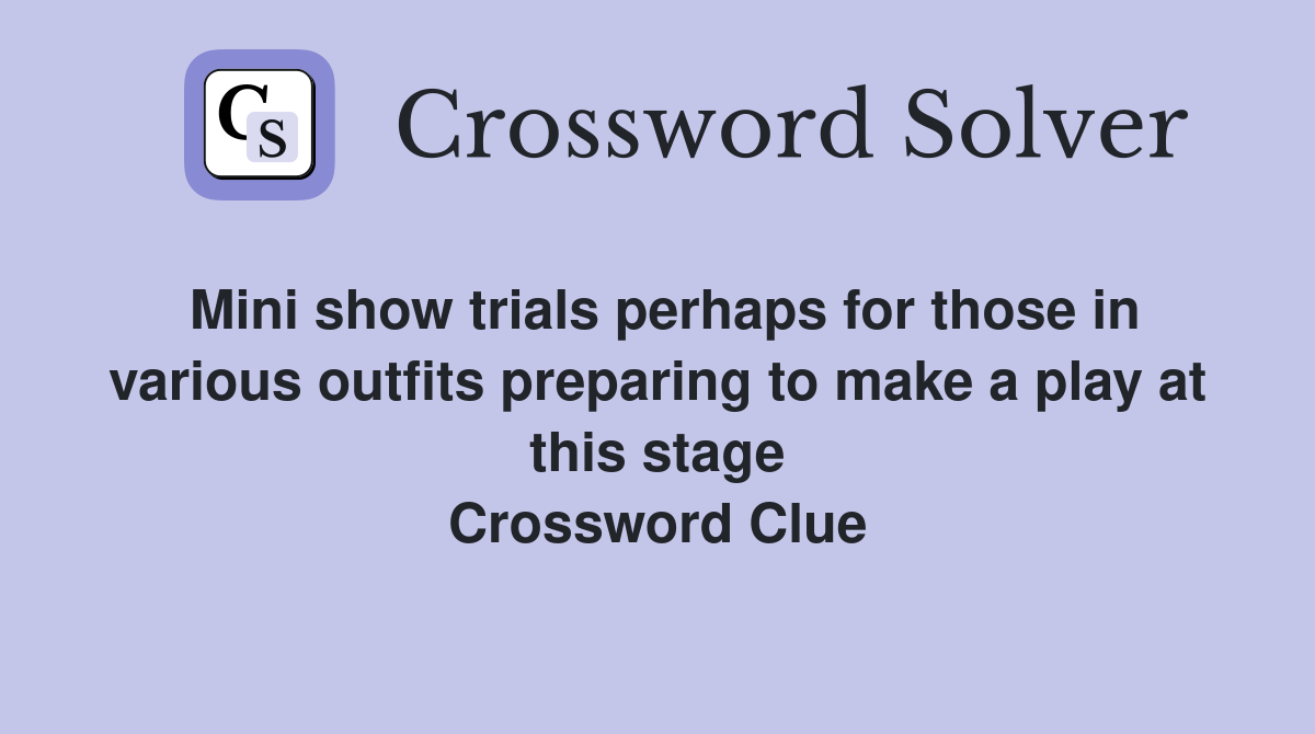 Mini show trials perhaps for those in various outfits preparing to make a play at this stage Crossword Clue