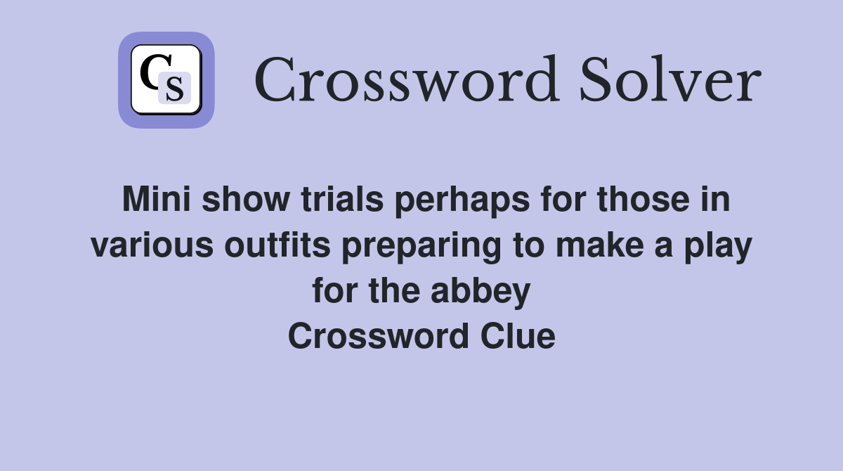Mini show trials perhaps for those in various outfits preparing to make a play for the abbey Crossword Clue