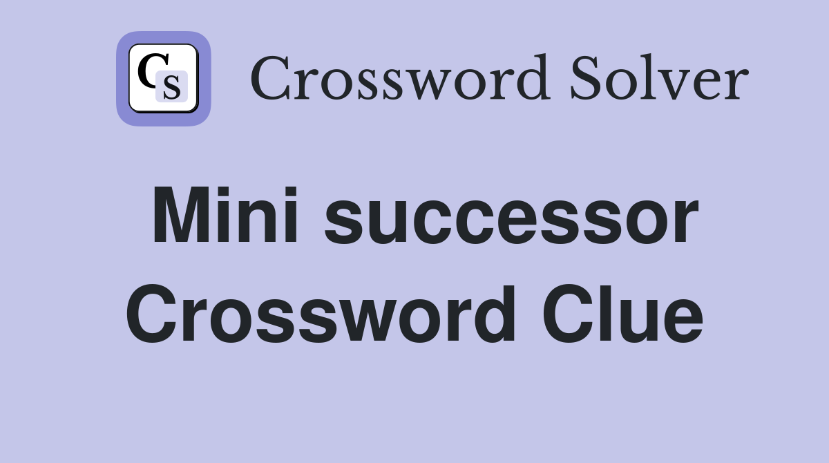 Mini successor Crossword Clue